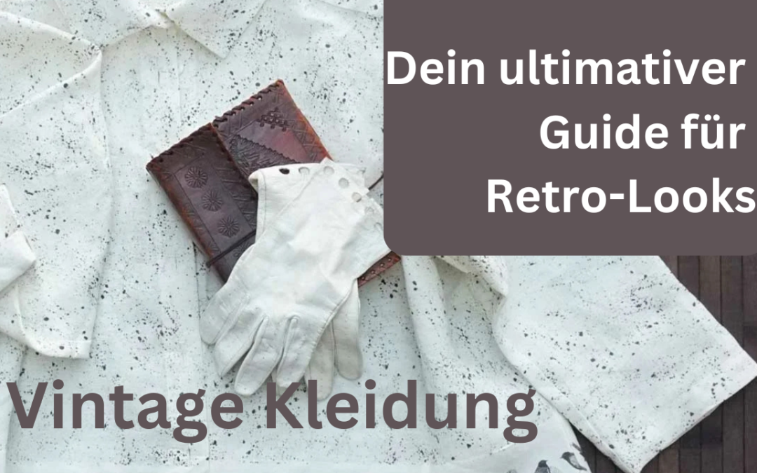 Vintage Kleidung – Dein ultimativer Guide für Retro-Looks